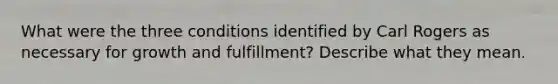 What were the three conditions identified by Carl Rogers as necessary for growth and fulfillment? Describe what they mean.