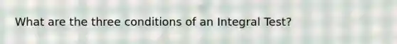 What are the three conditions of an Integral Test?