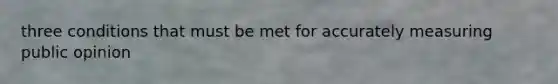three conditions that must be met for accurately measuring public opinion