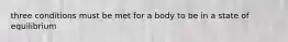 three conditions must be met for a body to be in a state of equilibrium