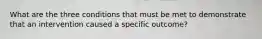 What are the three conditions that must be met to demonstrate that an intervention caused a specific outcome?