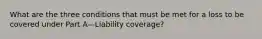 What are the three conditions that must be met for a loss to be covered under Part A—Liability coverage?