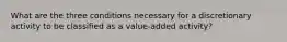 What are the three conditions necessary for a discretionary activity to be classified as a value-added activity?