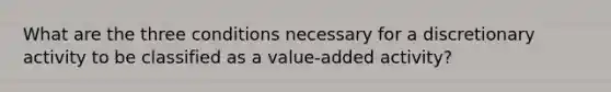 What are the three conditions necessary for a discretionary activity to be classified as a value-added activity?