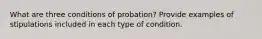 What are three conditions of probation? Provide examples of stipulations included in each type of condition.