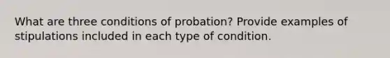 What are three conditions of probation? Provide examples of stipulations included in each type of condition.