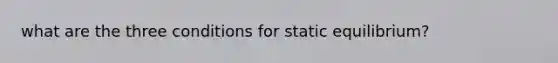 what are the three conditions for static equilibrium?