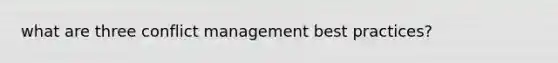 what are three conflict management best practices?