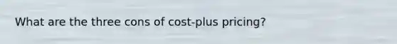 What are the three cons of cost-plus pricing?