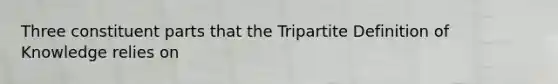 Three constituent parts that the Tripartite Definition of Knowledge relies on