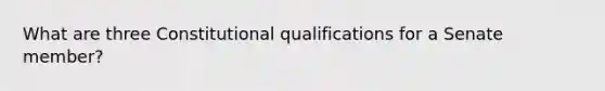 What are three Constitutional qualifications for a Senate member?