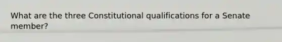 What are the three Constitutional qualifications for a Senate member?