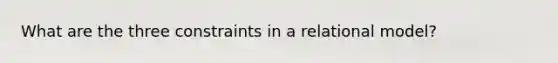 What are the three constraints in a relational model?
