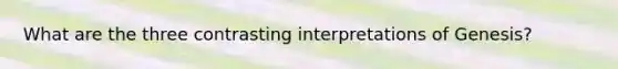 What are the three contrasting interpretations of Genesis?