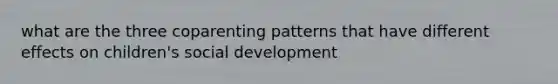 what are the three coparenting patterns that have different effects on children's social development