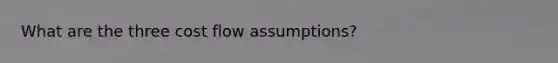 What are the three cost flow assumptions?