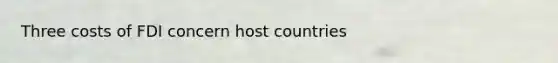 Three costs of FDI concern host countries