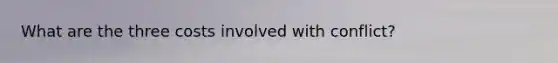 What are the three costs involved with conflict?