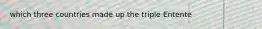 which three countries made up the triple Entente