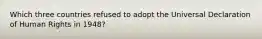 Which three countries refused to adopt the Universal Declaration of Human Rights in 1948?