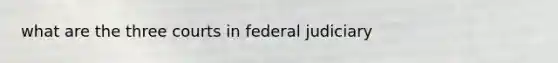 what are the three courts in federal judiciary