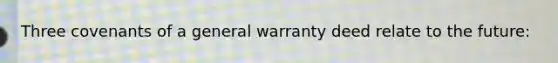 Three covenants of a general warranty deed relate to the future: