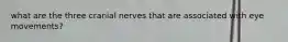what are the three cranial nerves that are associated with eye movements?