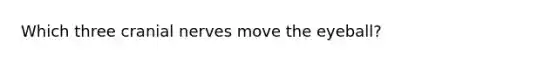 Which three <a href='https://www.questionai.com/knowledge/kE0S4sPl98-cranial-nerves' class='anchor-knowledge'>cranial nerves</a> move the eyeball?