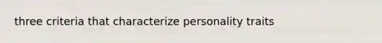 three criteria that characterize personality traits