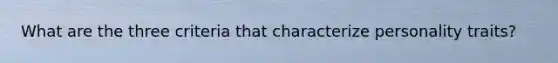 What are the three criteria that characterize personality traits?