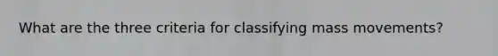 What are the three criteria for classifying mass movements?