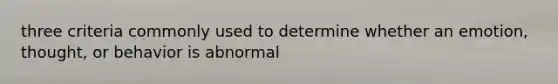 three criteria commonly used to determine whether an emotion, thought, or behavior is abnormal