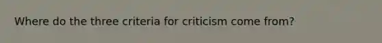 Where do the three criteria for criticism come from?