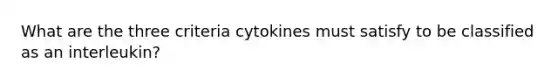 What are the three criteria cytokines must satisfy to be classified as an interleukin?