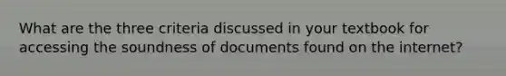 What are the three criteria discussed in your textbook for accessing the soundness of documents found on the internet?