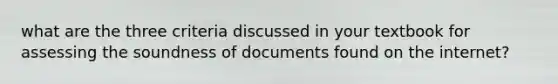 what are the three criteria discussed in your textbook for assessing the soundness of documents found on the internet?