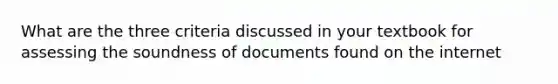 What are the three criteria discussed in your textbook for assessing the soundness of documents found on the internet