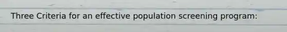 Three Criteria for an effective population screening program: