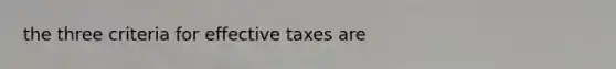 the three criteria for effective taxes are