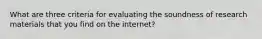 What are three criteria for evaluating the soundness of research materials that you find on the internet?