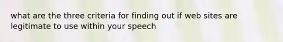 what are the three criteria for finding out if web sites are legitimate to use within your speech