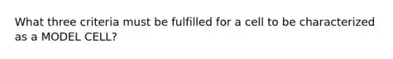 What three criteria must be fulfilled for a cell to be characterized as a MODEL CELL?