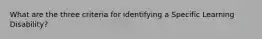 What are the three criteria for identifying a Specific Learning Disability?