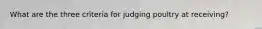 What are the three criteria for judging poultry at receiving?