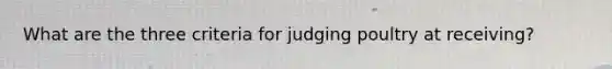 What are the three criteria for judging poultry at receiving?