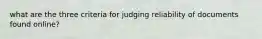 what are the three criteria for judging reliability of documents found online?