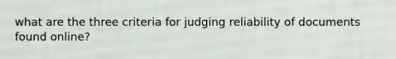 what are the three criteria for judging reliability of documents found online?