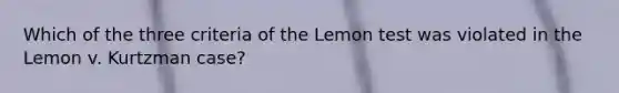 Which of the three criteria of the Lemon test was violated in the Lemon v. Kurtzman case?