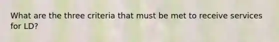 What are the three criteria that must be met to receive services for LD?