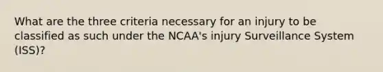 What are the three criteria necessary for an injury to be classified as such under the NCAA's injury Surveillance System (ISS)?